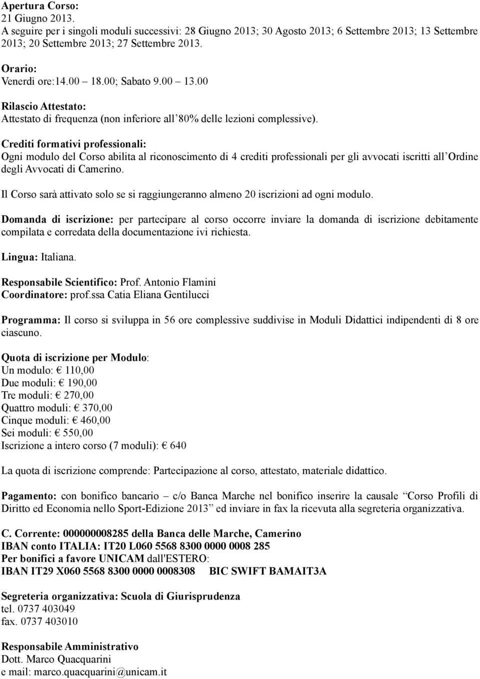 Crediti formativi professionali: Ogni modulo del Corso abilita al riconoscimento di 4 crediti professionali per gli avvocati iscritti all Ordine degli Avvocati di Camerino.