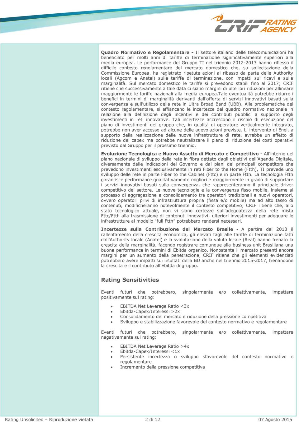 azioni al ribasso da parte delle Authority locali (Agcom e Anatel) sulle tariffe di terminazione, con impatti sui ricavi e sulla marginalità.