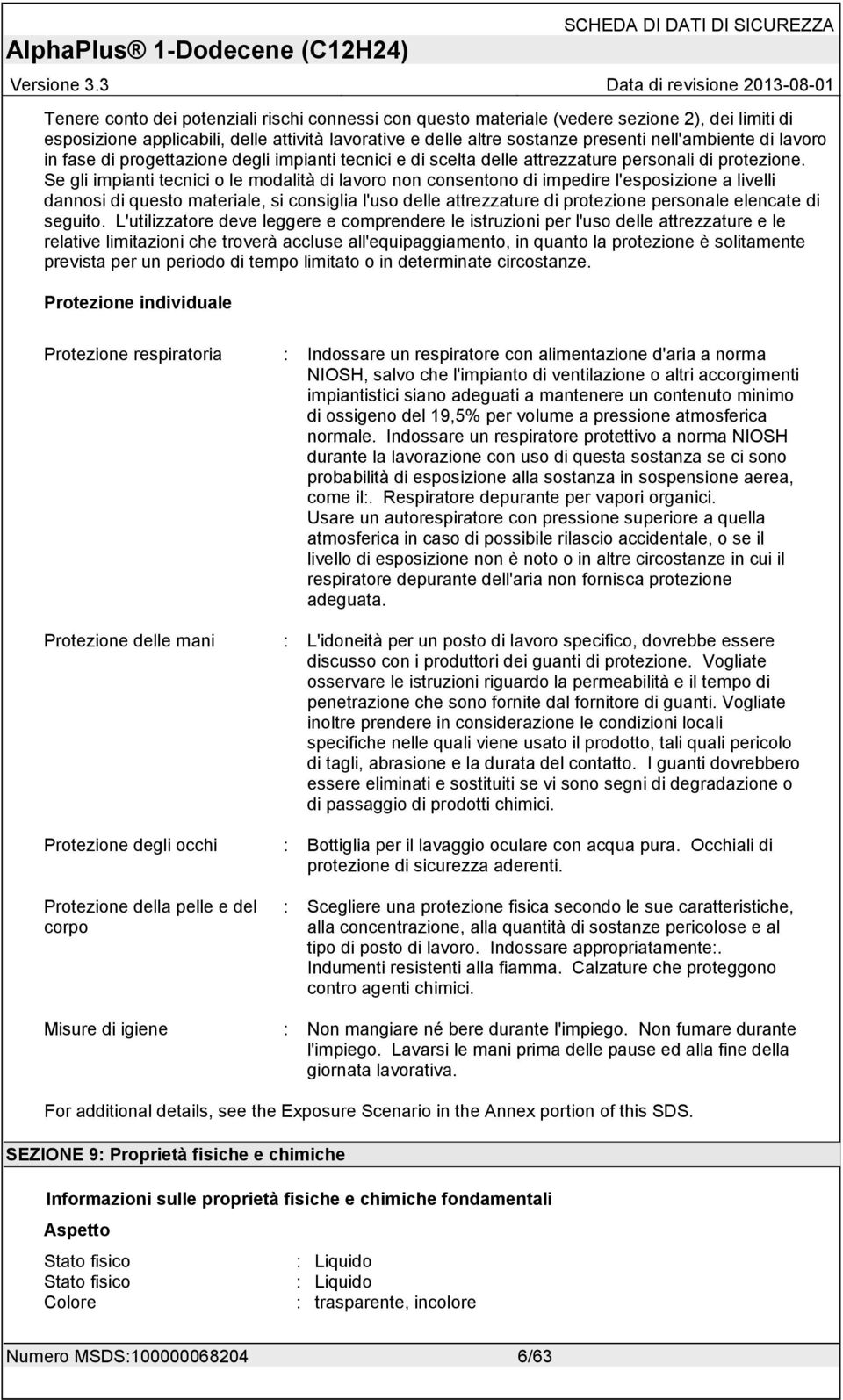 Se gli impianti tecnici o le modalità di lavoro non consentono di impedire l'esposizione a livelli dannosi di questo materiale, si consiglia l'uso delle attrezzature di protezione personale elencate