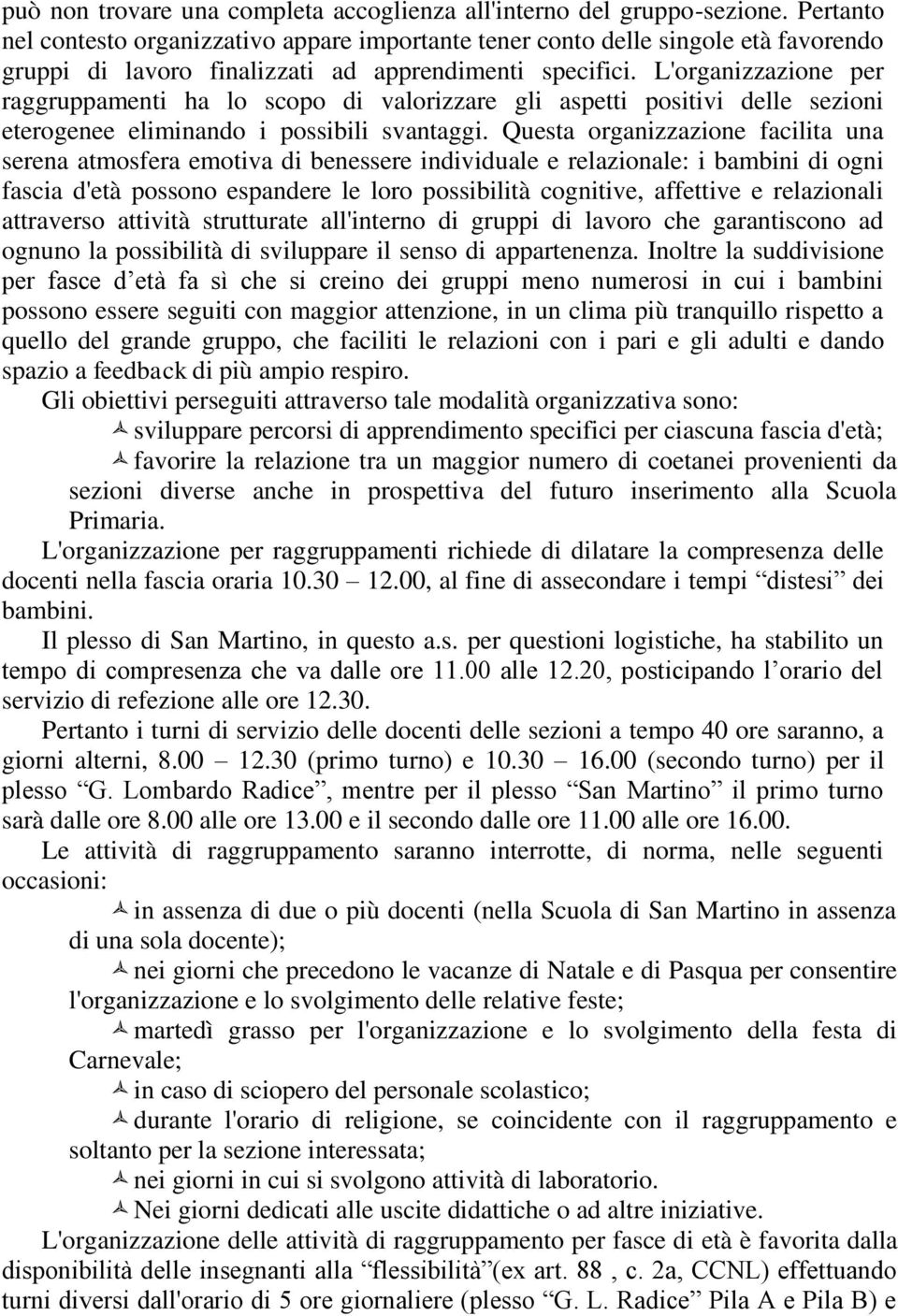 L'organizzazione per raggruppamenti ha lo scopo di valorizzare gli aspetti positivi delle sezioni eterogenee eliminando i possibili svantaggi.