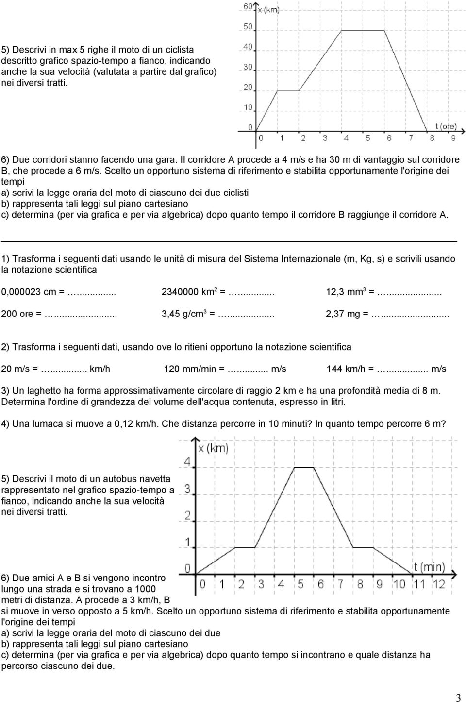 Scelto un opportuno sistema di riferimento e stabilita opportunamente l'origine dei tempi a) scrivi la legge oraria del moto di ciascuno dei due ciclisti b) rappresenta tali leggi sul piano