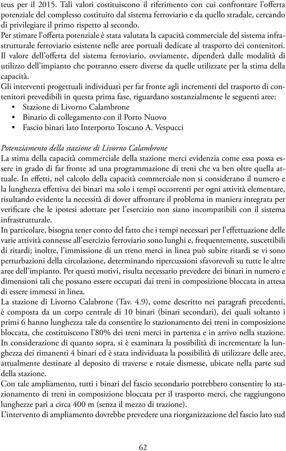 secondo. Per stimare l offerta potenziale è stata valutata la capacità commerciale del sistema infrastrutturale ferroviario esistente nelle aree portuali dedicate al trasporto dei contenitori.