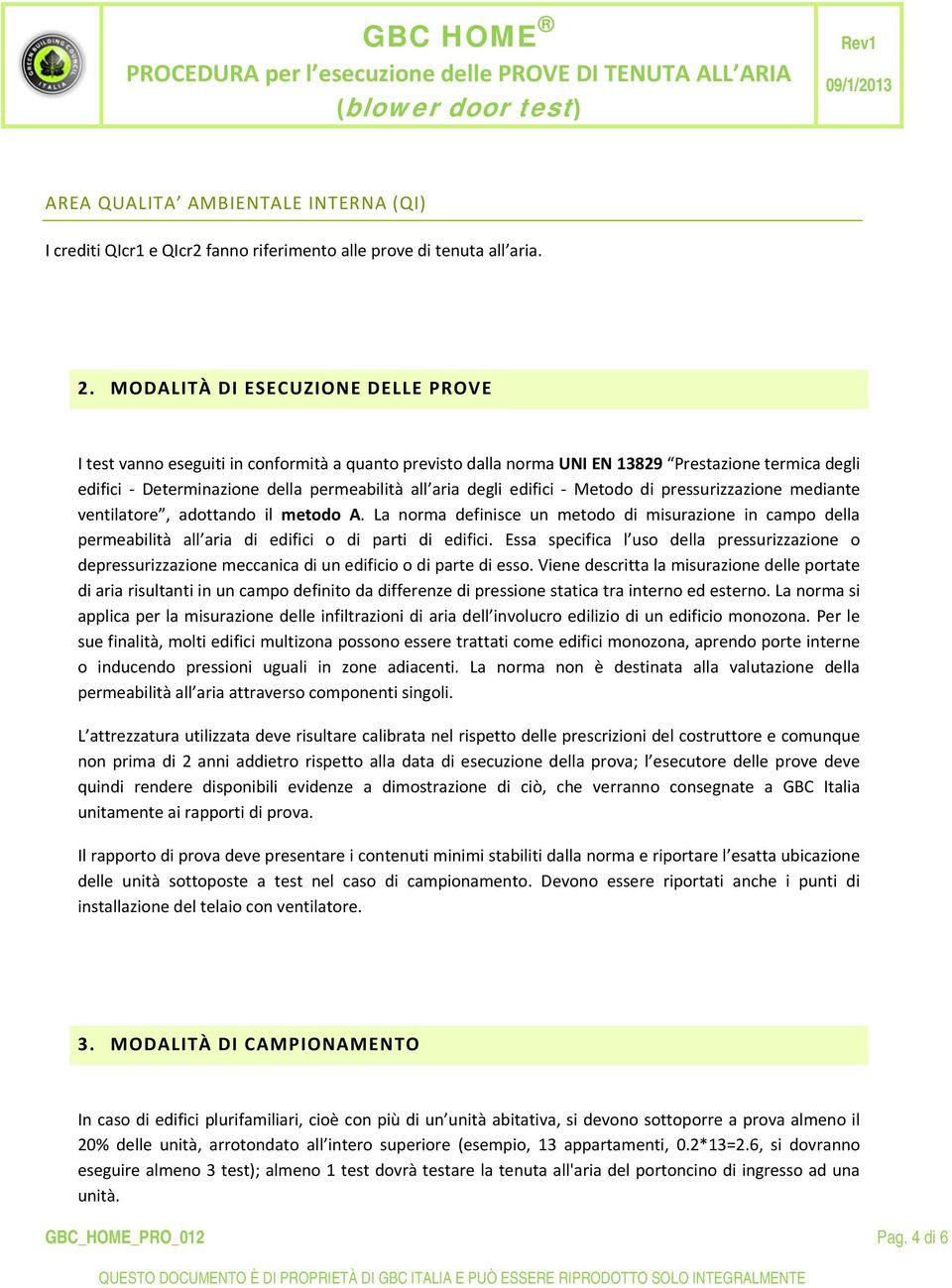 edifici Metodo di pressurizzazione mediante ventilatore, adottando il metodo A. La norma definisce un metodo di misurazione in campo della permeabilità all aria di edifici o di parti di edifici.