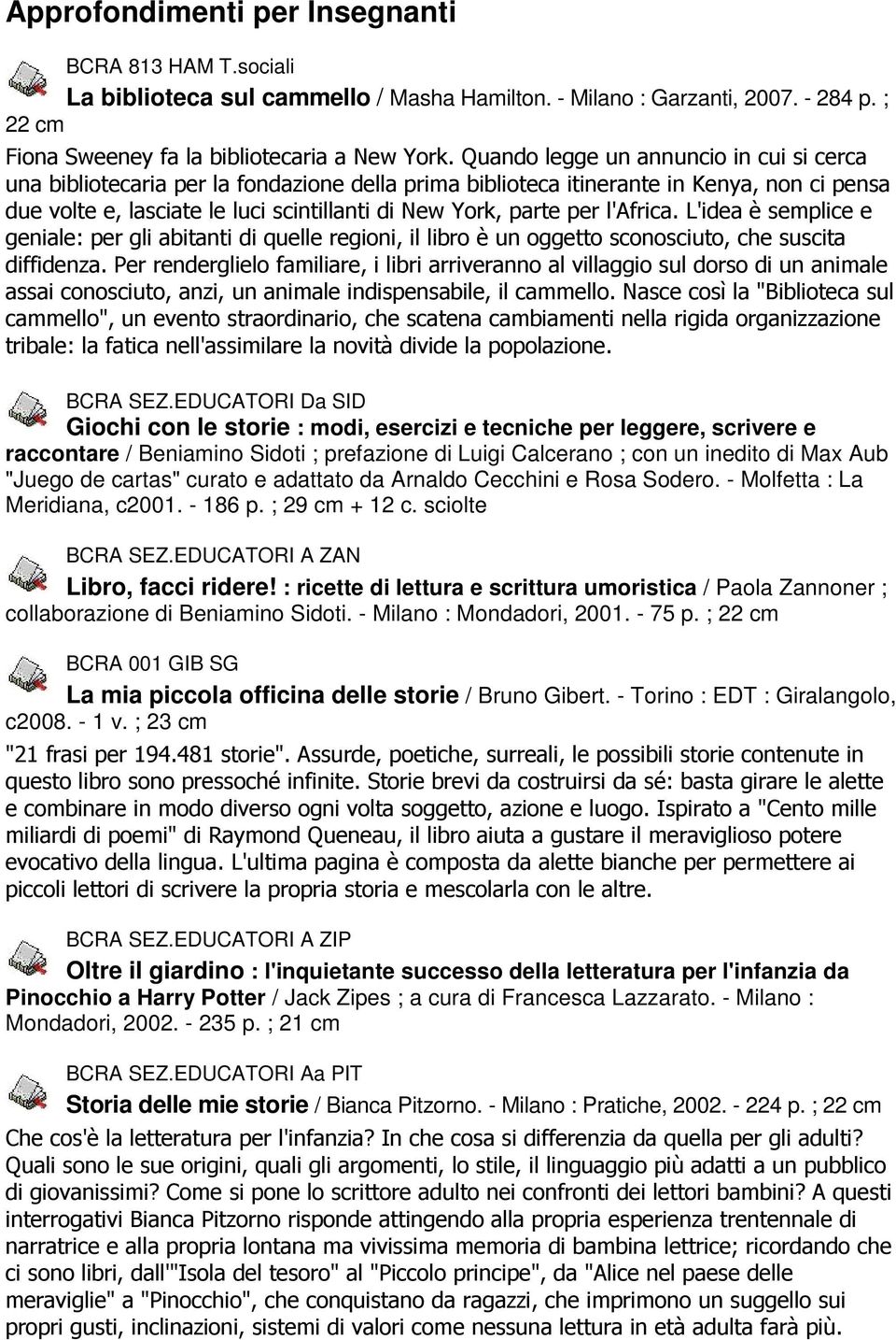 l'africa. L'idea è semplice e geniale: per gli abitanti di quelle regioni, il libro è un oggetto sconosciuto, che suscita diffidenza.