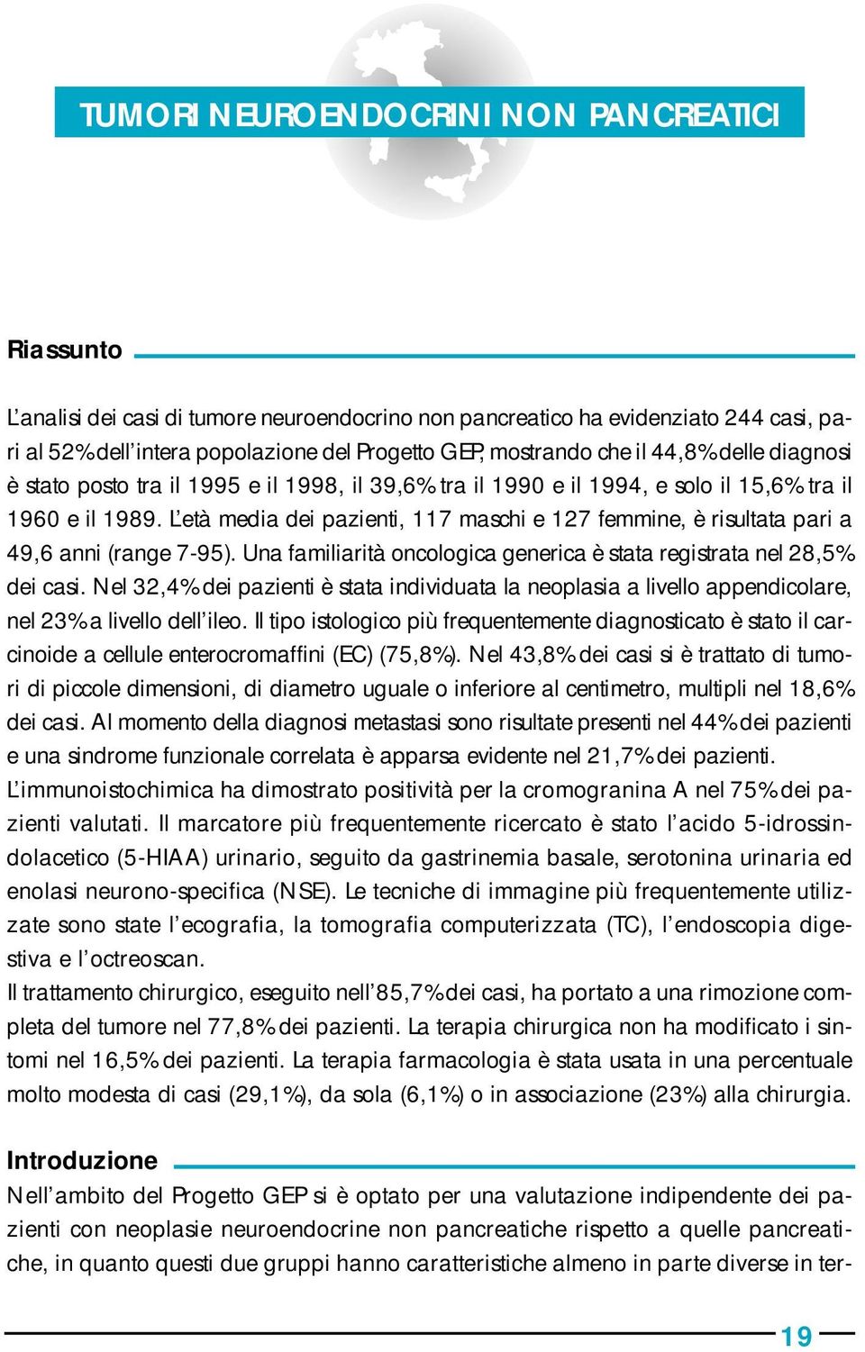 L età media dei pazienti, 117 maschi e 127 femmine, è risultata pari a 49,6 anni (range 7-95). Una familiarità oncologica generica è stata registrata nel 28,5% dei casi.