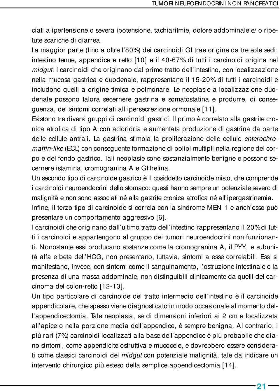 I carcinoidi che originano dal primo tratto dell intestino, con localizzazione nella mucosa gastrica e duodenale, rappresentano il 15-20% di tutti i carcinoidi e includono quelli a origine timica e