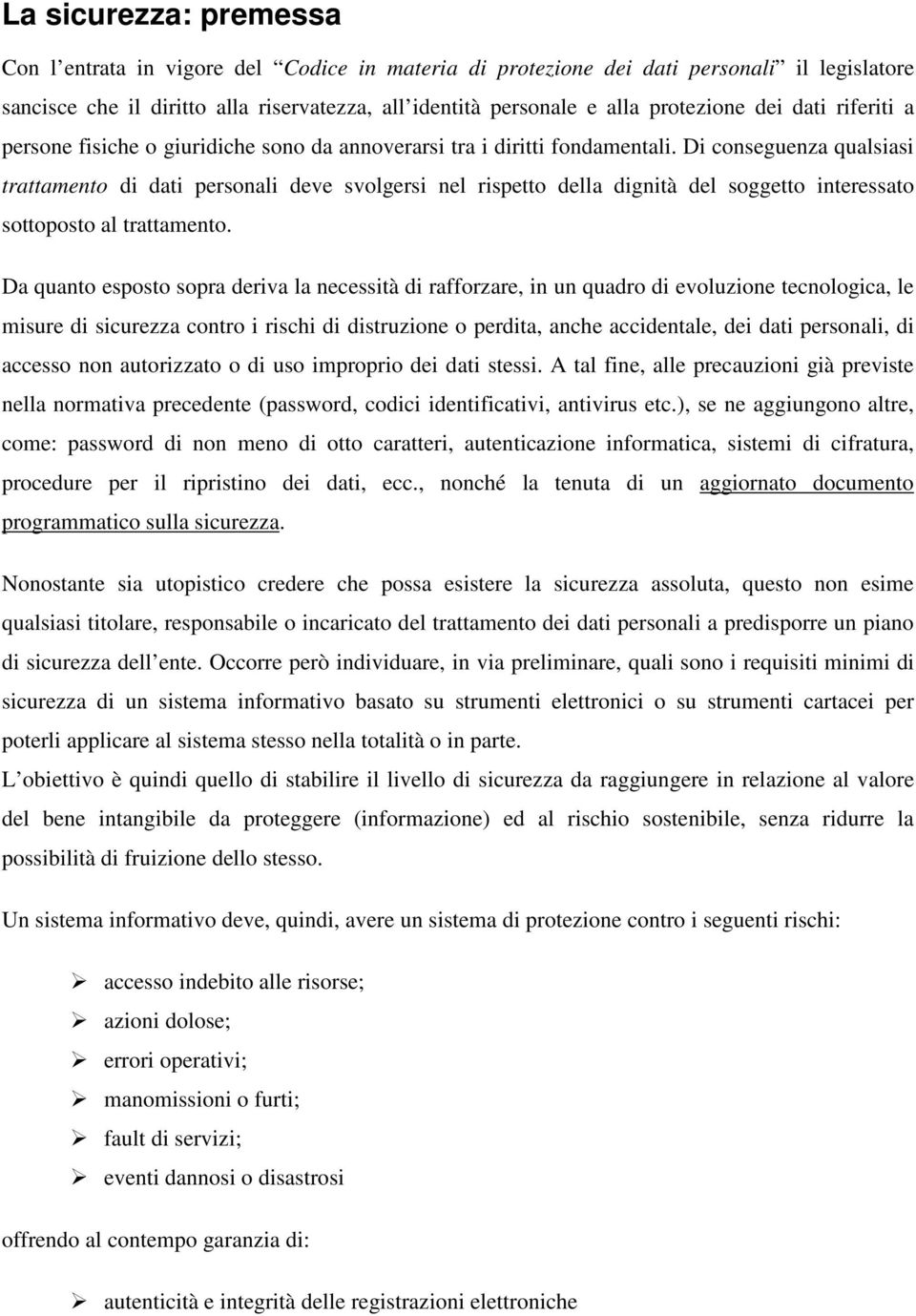 Di conseguenza qualsiasi trattamento di dati personali deve svolgersi nel rispetto della dignità del soggetto interessato sottoposto al trattamento.