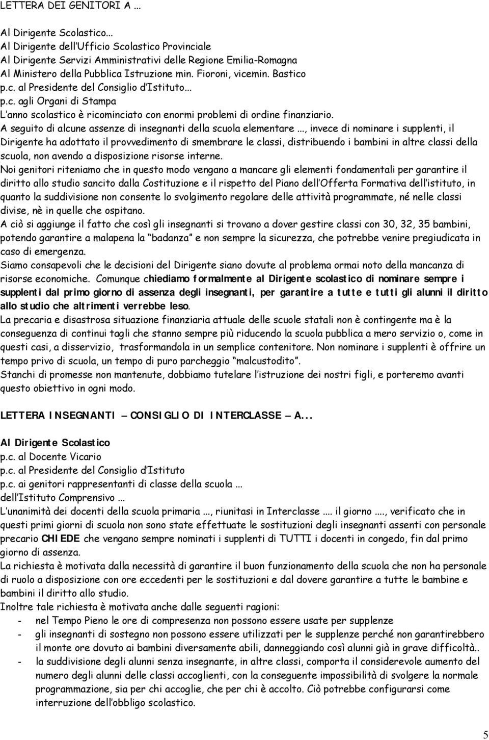 .. p.c. agli Organi di Stampa L anno scolastico è ricominciato con enormi problemi di ordine finanziario. A seguito di alcune assenze di insegnanti della scuola elementare.