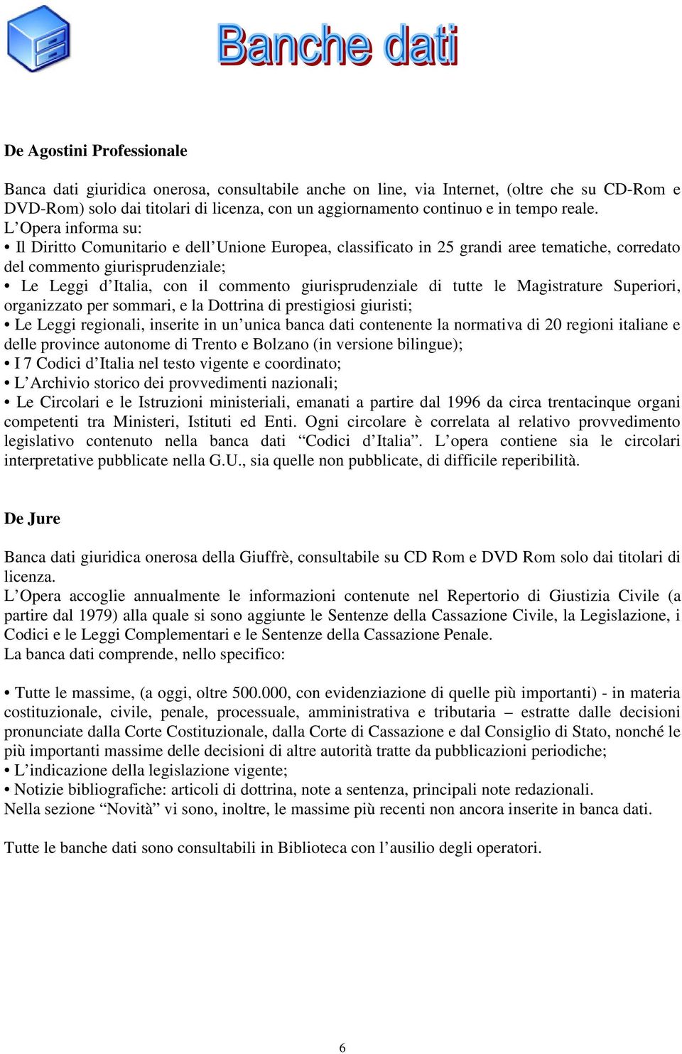 L Opera informa su: Il Diritto Comunitario e dell Unione Europea, classificato in 25 grandi aree tematiche, corredato del commento giurisprudenziale; Le Leggi d Italia, con il commento