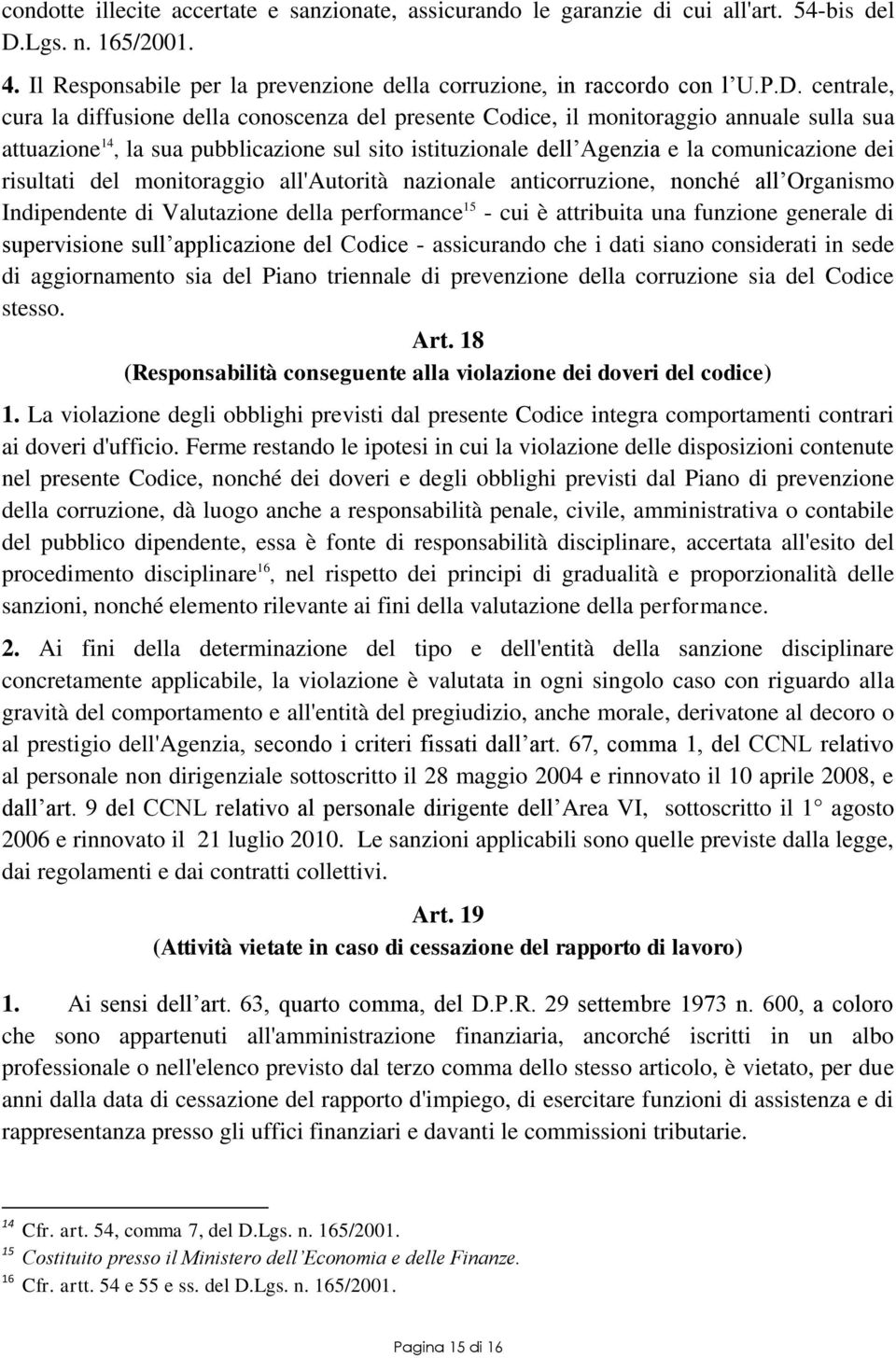 centrale, cura la diffusione della conoscenza del presente Codice, il monitoraggio annuale sulla sua attuazione 14, la sua pubblicazione sul sito istituzionale dell Agenzia e la comunicazione dei