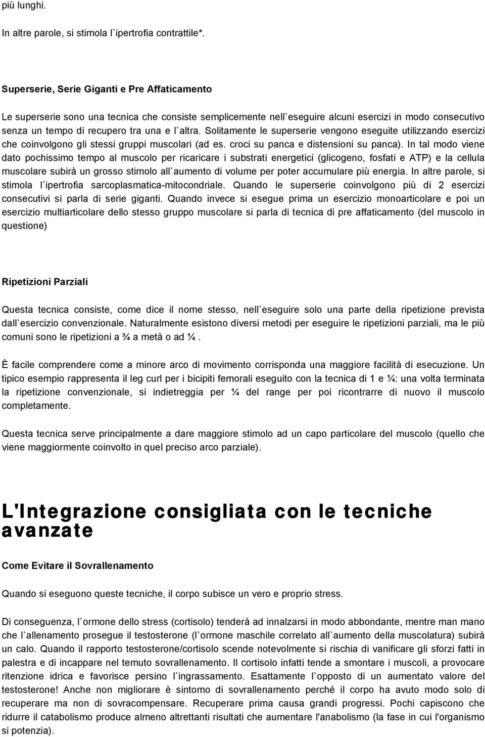 Solitamente le superserie vengono eseguite utilizzando esercizi che coinvolgono gli stessi gruppi muscolari (ad es. croci su panca e distensioni su panca).