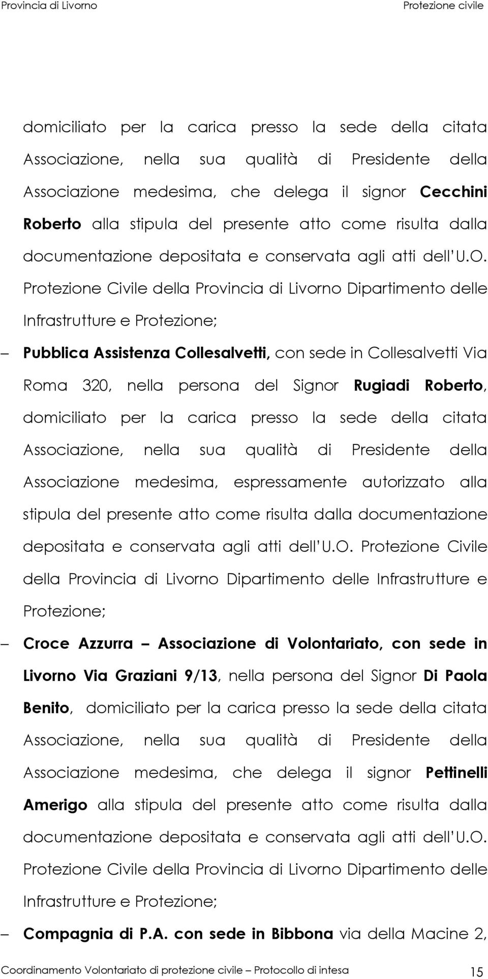 citata Associazione, nella sua qualità di Presidente della Associazione medesima, espressamente autorizzato alla Croce Azzurra Associazione di Volontariato, con sede in Livorno Via Graziani 9/13,