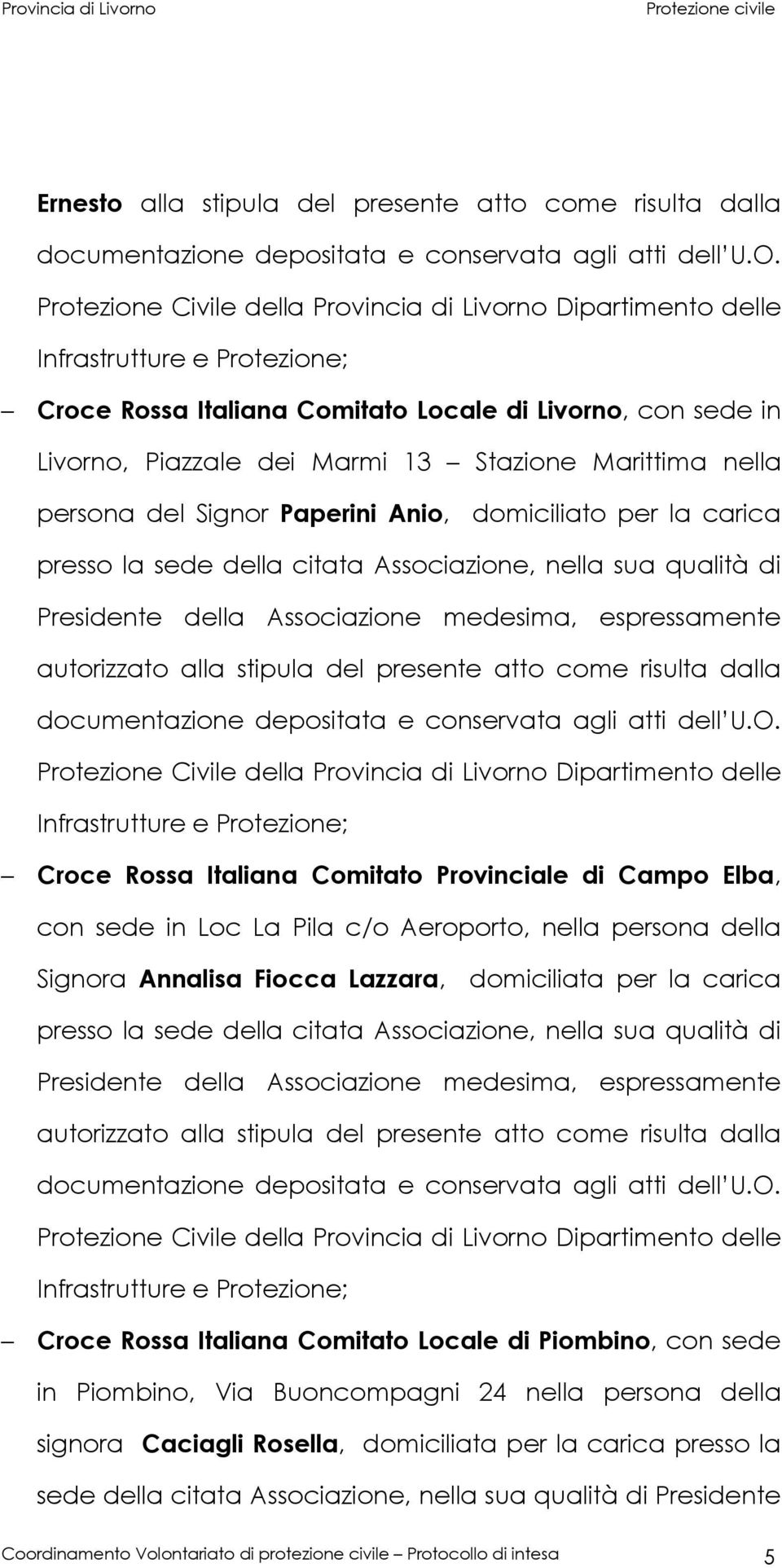 presente atto come risulta dalla Infrastrutture e Croce Rossa Italiana Comitato Provinciale di Campo Elba, con sede in Loc La Pila c/o Aeroporto, nella persona della Signora Annalisa Fiocca Lazzara,