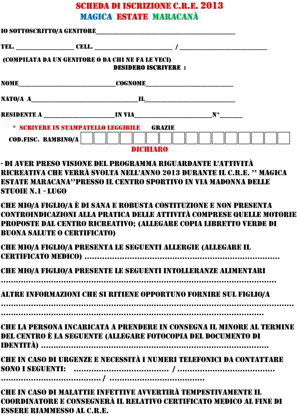 BAMBINO/A DICHIARO - DI AVER PRESO VISIONE DEL PROGRAMMA RIGUARDANTE L'ATTIVITÀ RICREATIVA CHE VERRÀ SVOLTA NELL'ANNO 2013 DURANTE IL C.R.E. MAGICA ESTATE MARACANA PRESSO IL CENTRO SPORTIVO IN VIA MADONNA DELLE STUOIE N.