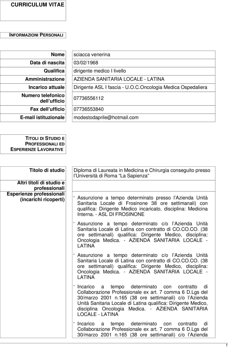 com TITOLI DI STUDIO E PROFESSIONALI ED ESPERIENZE LAVORATIVE Titolo di studio Altri titoli di studio e professionali Esperienze professionali (incarichi ricoperti) Diploma di Laureata in Medicina e