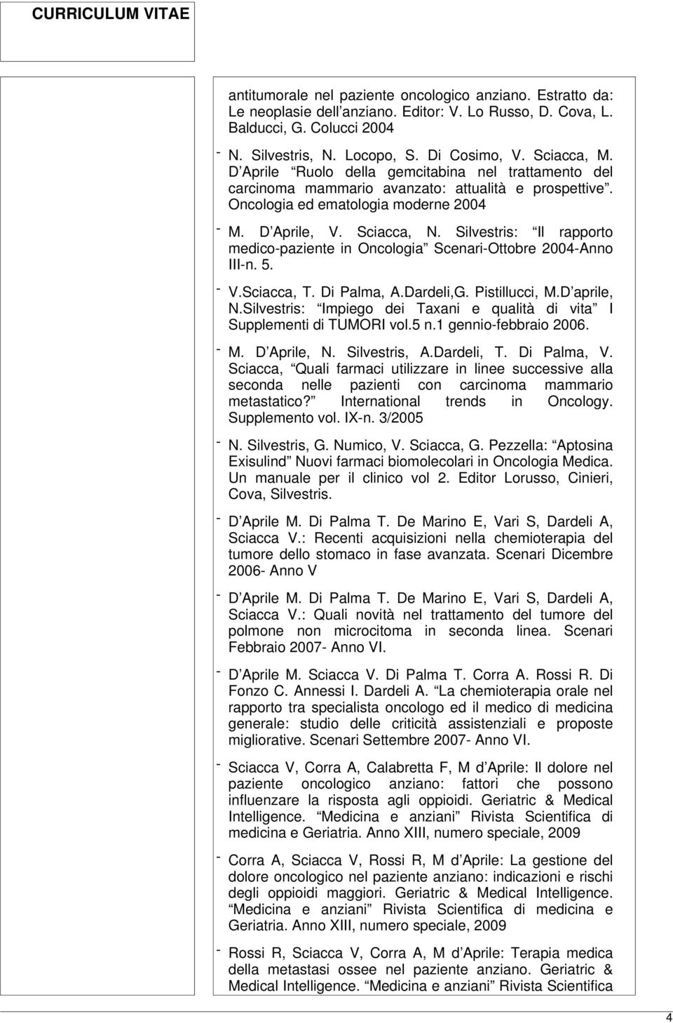 Silvestris: Il rapporto medico-paziente in Oncologia Scenari-Ottobre 2004-Anno III-n. 5. - V.Sciacca, T. Di Palma, A.Dardeli,G. Pistillucci, M.D aprile, N.