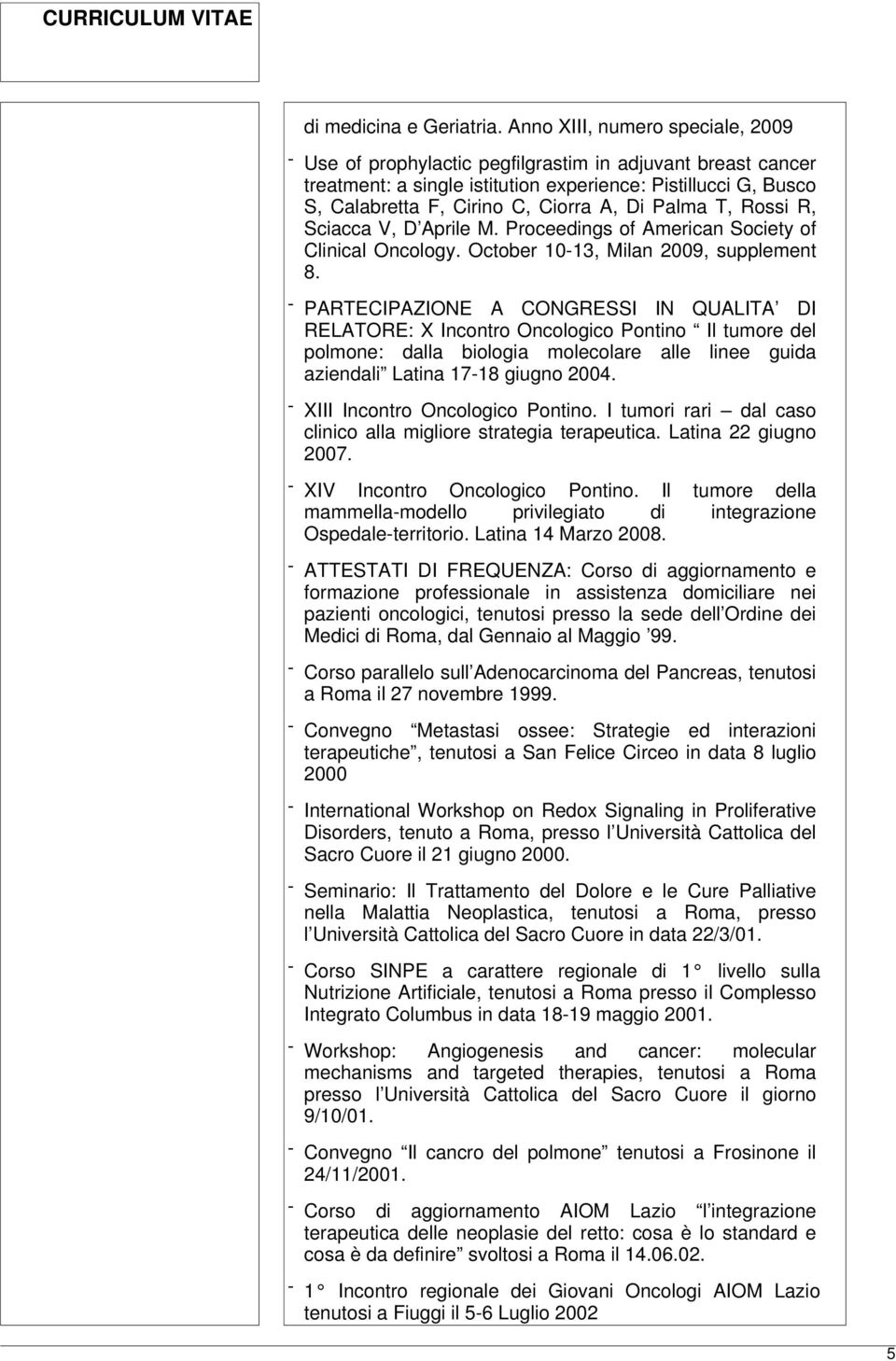 Palma T, Rossi R, Sciacca V, D Aprile M. Proceedings of American Society of Clinical Oncology. October 10-13, Milan 2009, supplement 8.