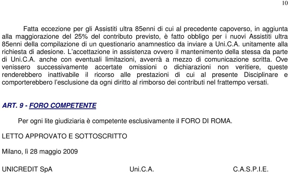 Ove venissero successivamente accertate omissioni o dichiarazioni non veritiere, queste renderebbero inattivabile il ricorso alle prestazioni di cui al presente Disciplinare e comporterebbero l