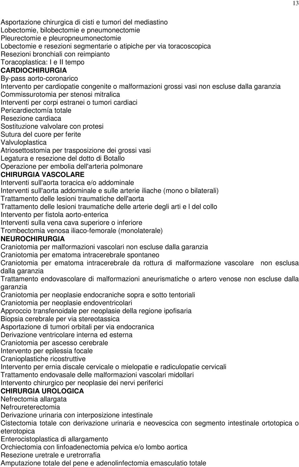 dalla garanzia Commissurotomia per stenosi mitralica Interventi per corpi estranei o tumori cardiaci Pericardiectomía totale Resezione cardiaca Sostituzione valvolare con protesi Sutura del cuore per