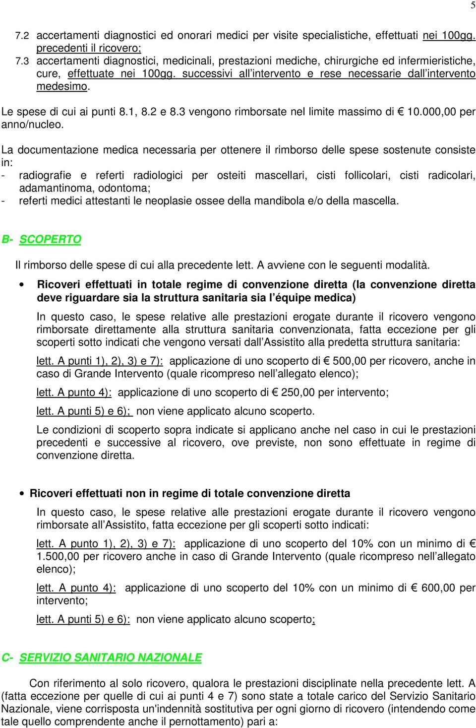 Le spese di cui ai punti 8.1, 8.2 e 8.3 vengono rimborsate nel limite massimo di 10.000,00 per anno/nucleo.