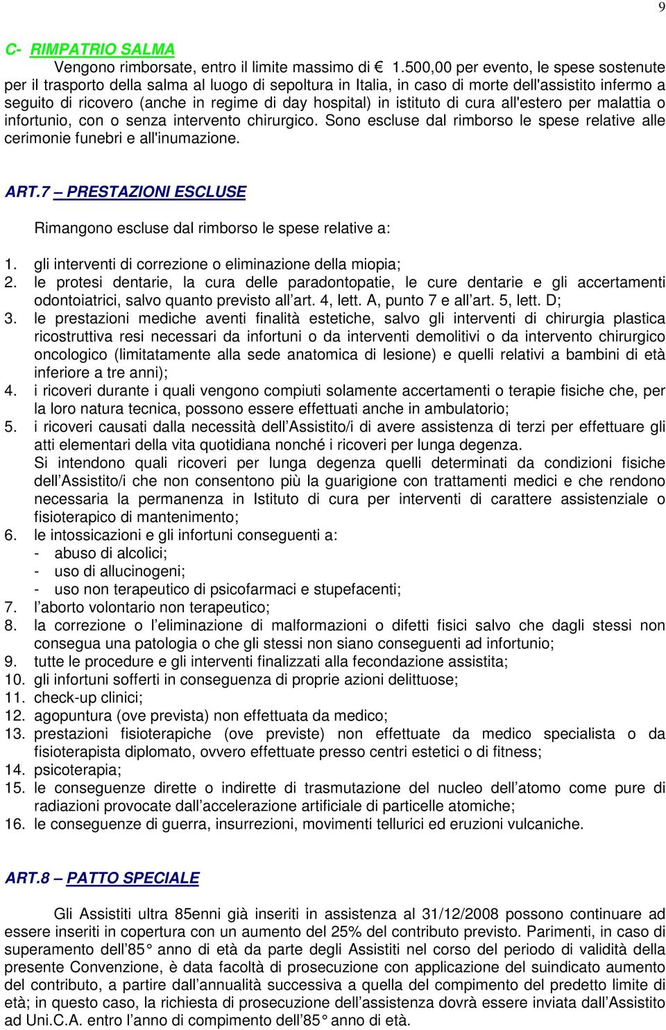 istituto di cura all'estero per malattia o infortunio, con o senza intervento chirurgico. Sono escluse dal rimborso le spese relative alle cerimonie funebri e all'inumazione. ART.