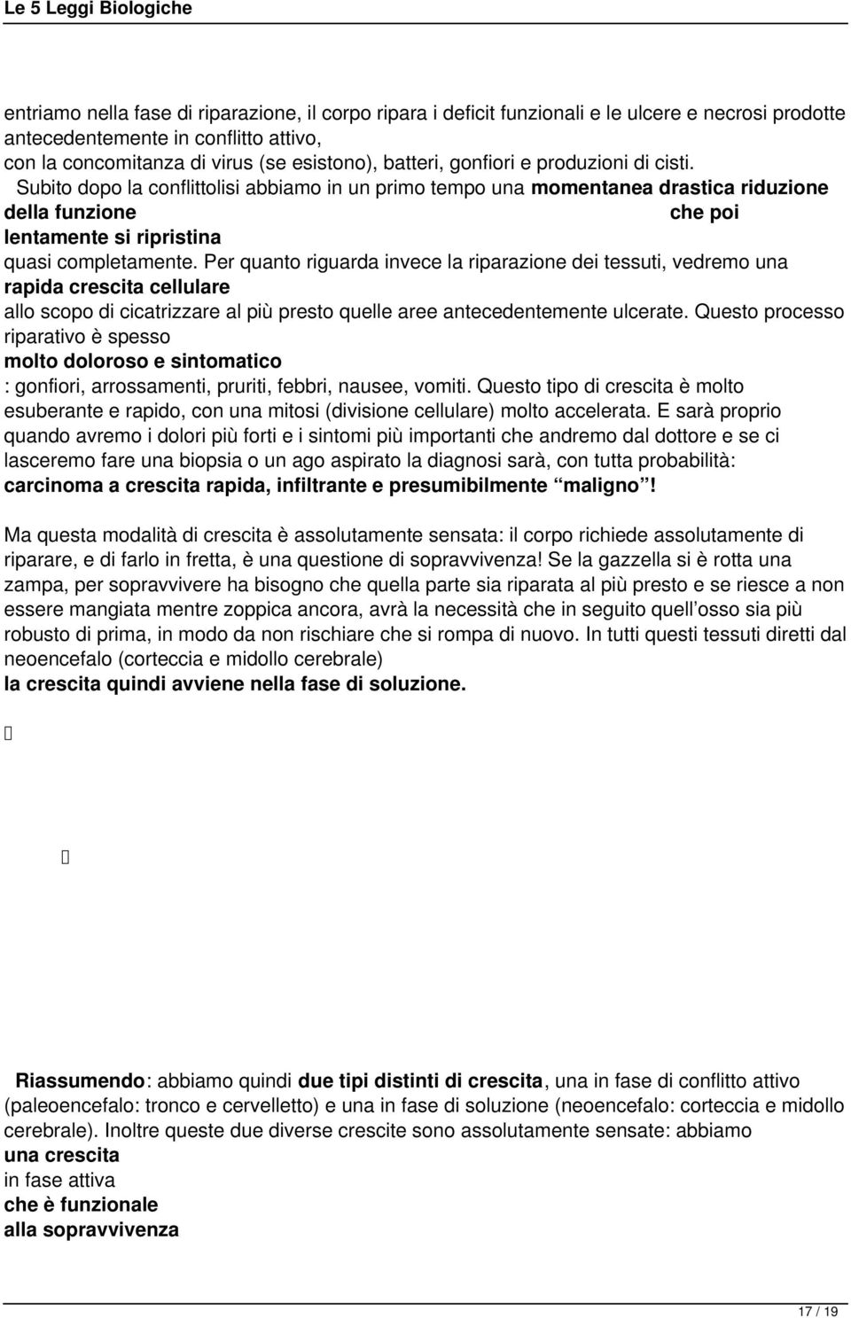 Per quanto riguarda invece la riparazione dei tessuti, vedremo una rapida crescita cellulare allo scopo di cicatrizzare al più presto quelle aree antecedentemente ulcerate.