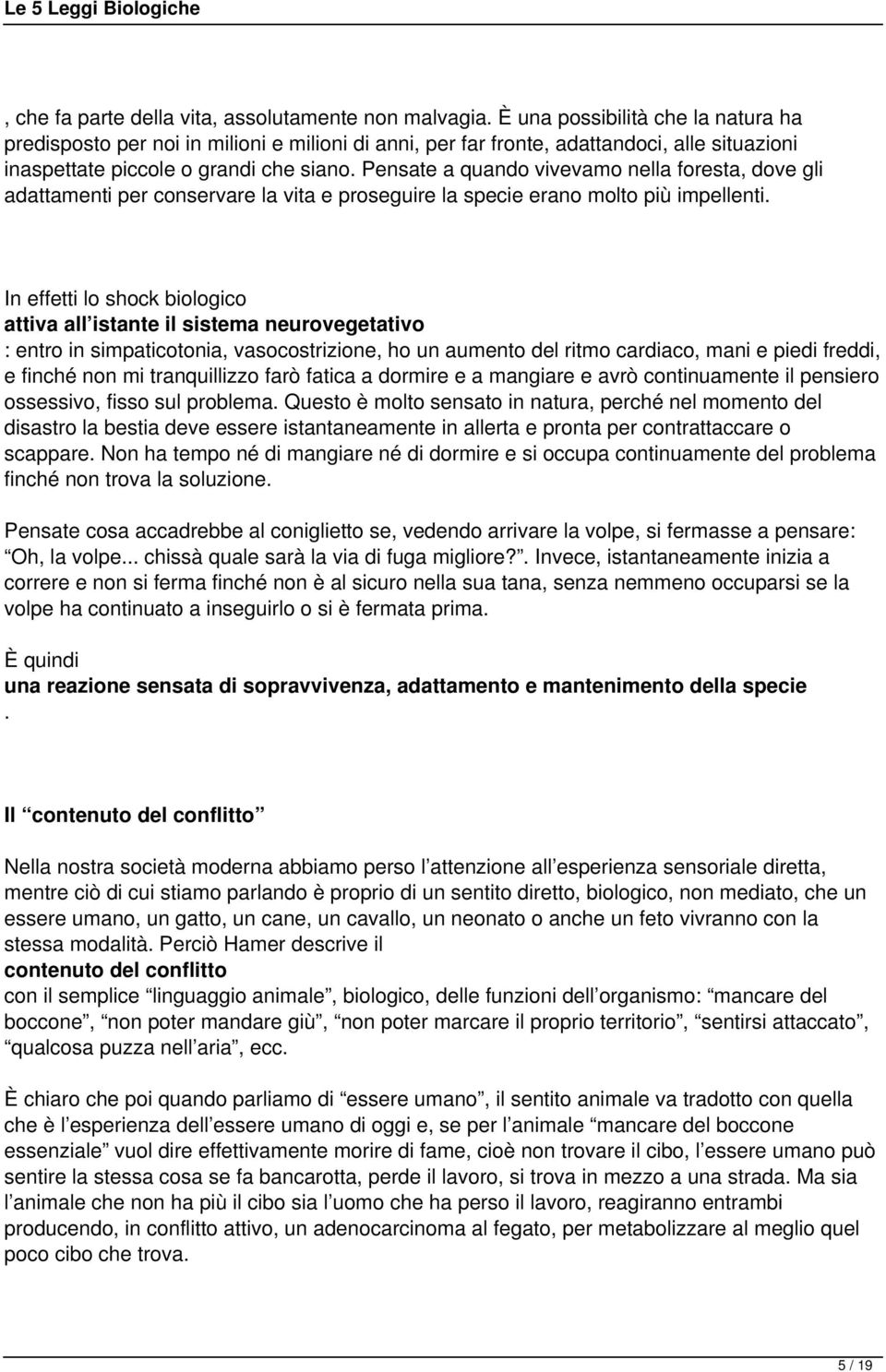 Pensate a quando vivevamo nella foresta, dove gli adattamenti per conservare la vita e proseguire la specie erano molto più impellenti.