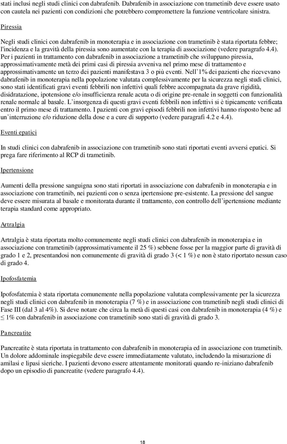 Piressia Negli studi clinici con dabrafenib in monoterapia e in associazione con trametinib è stata riportata febbre; l'incidenza e la gravità della piressia sono aumentate con la terapia di