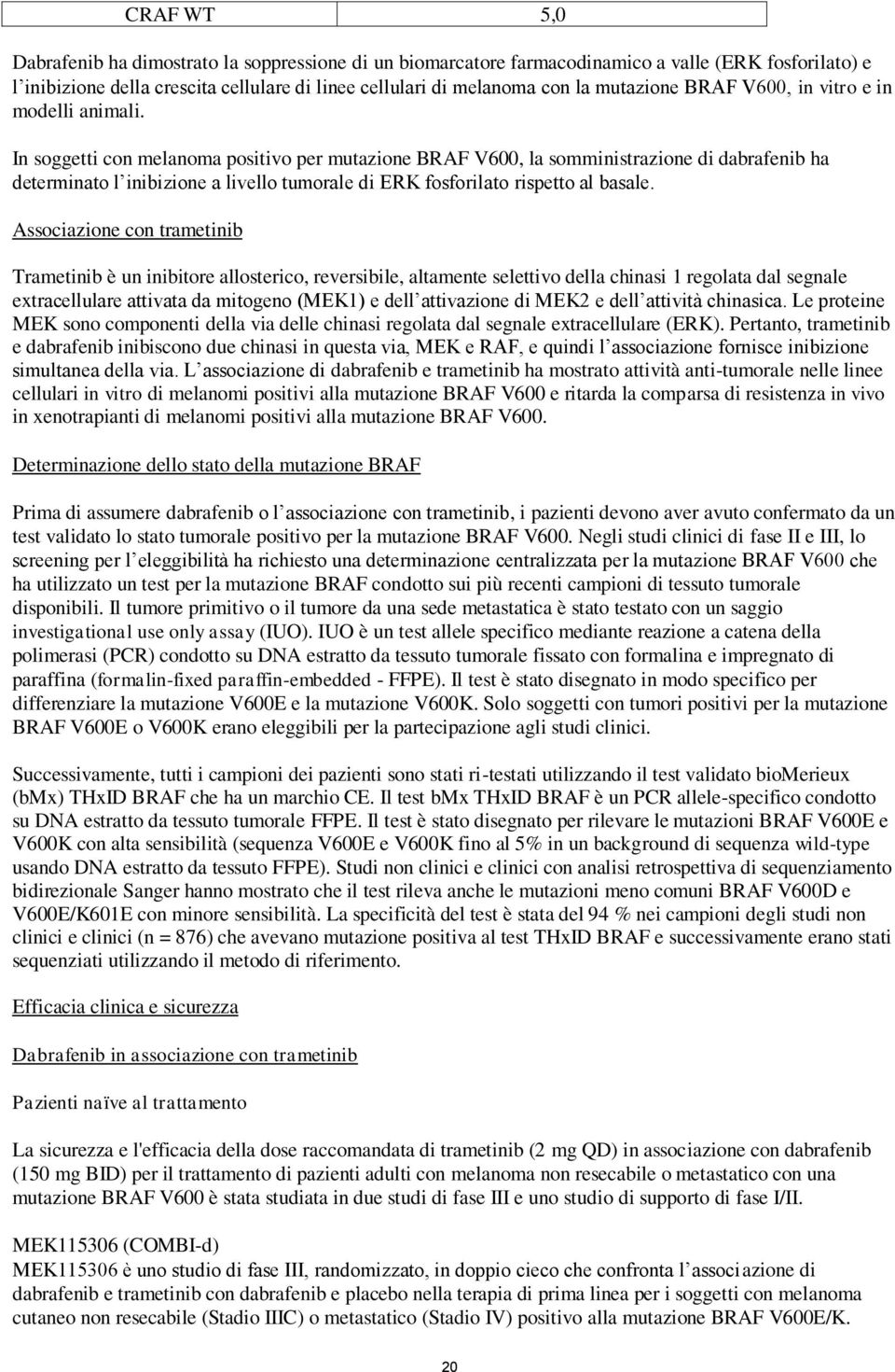 In soggetti con melanoma positivo per mutazione BRAF V600, la somministrazione di dabrafenib ha determinato l inibizione a livello tumorale di ERK fosforilato rispetto al basale.