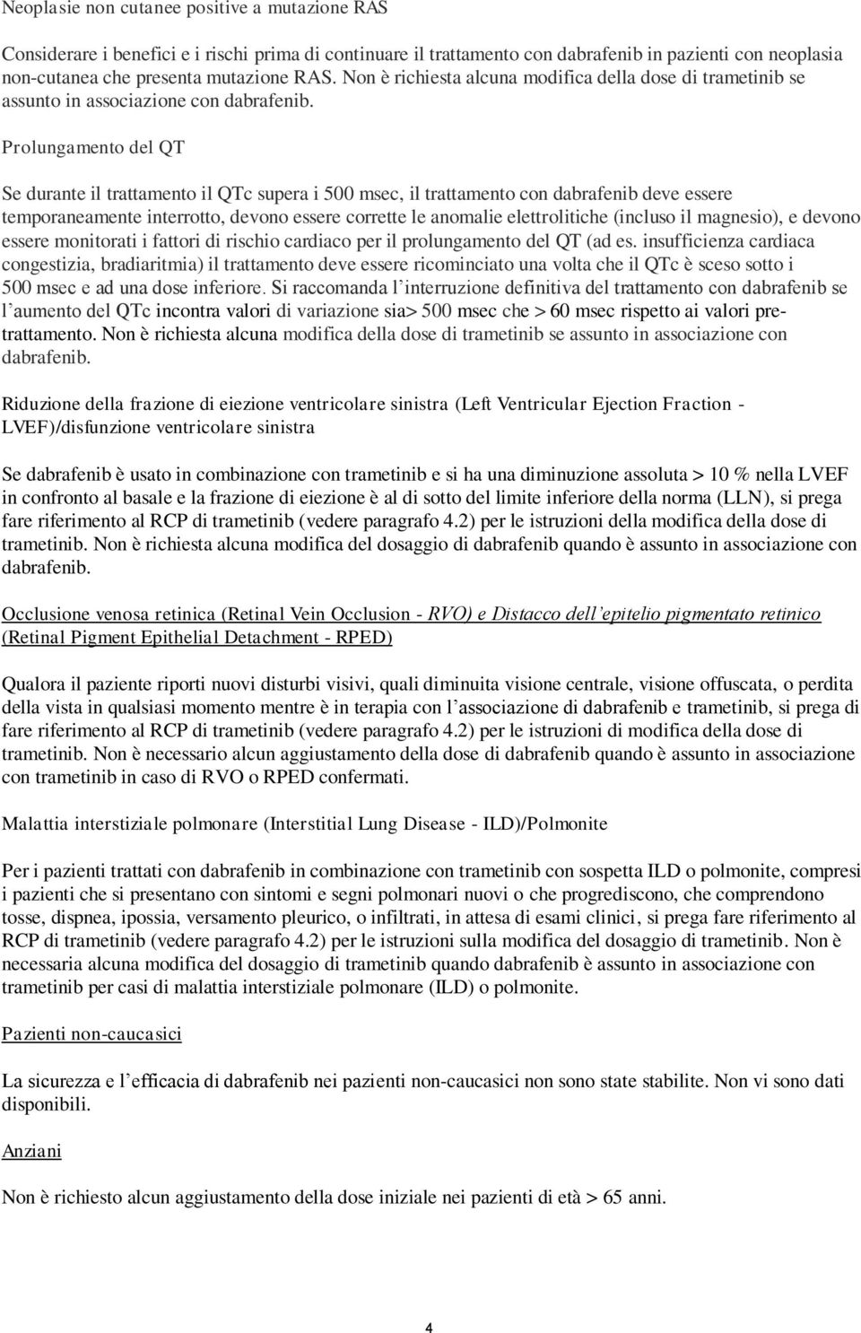 Prolungamento del QT Se durante il trattamento il QTc supera i 500 msec, il trattamento con dabrafenib deve essere temporaneamente interrotto, devono essere corrette le anomalie elettrolitiche