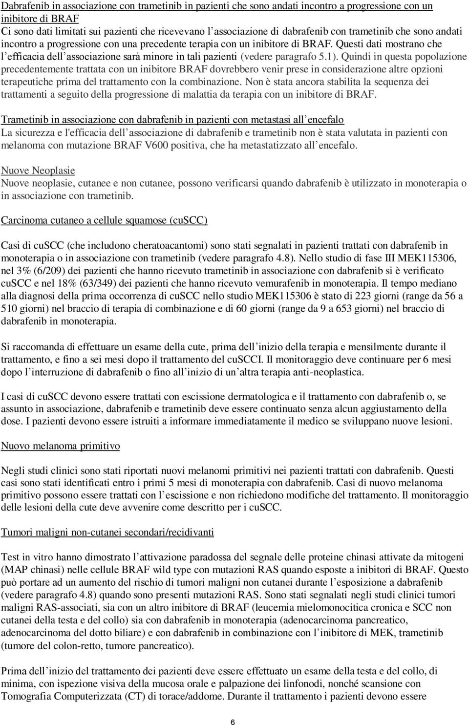 Questi dati mostrano che l efficacia dell associazione sarà minore in tali pazienti (vedere paragrafo 5.1).