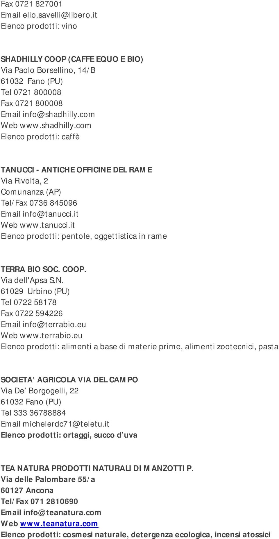 it Web www.tanucci.it Elenco prodotti: pentole, oggettistica in rame TERRA BIO SOC. COOP. Via dell'apsa S.N. 61029 Urbino (PU) Tel 0722 58178 Fax 0722 594226 Email info@terrabio.