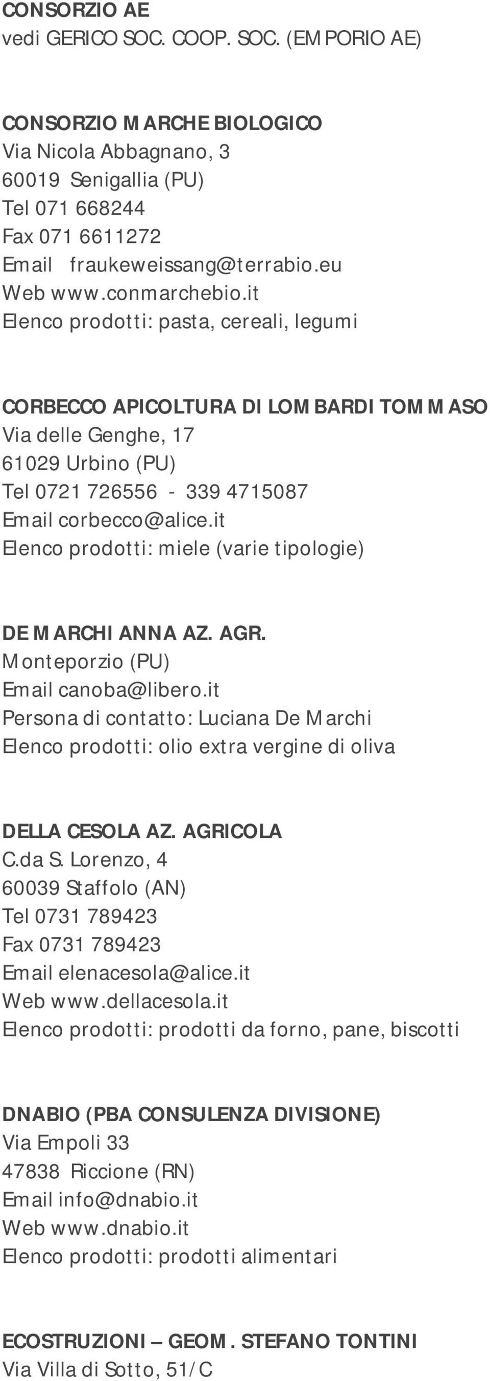 it Elenco prodotti: miele (varie tipologie) DE MARCHI ANNA AZ. AGR. Monteporzio (PU) Email canoba@libero.