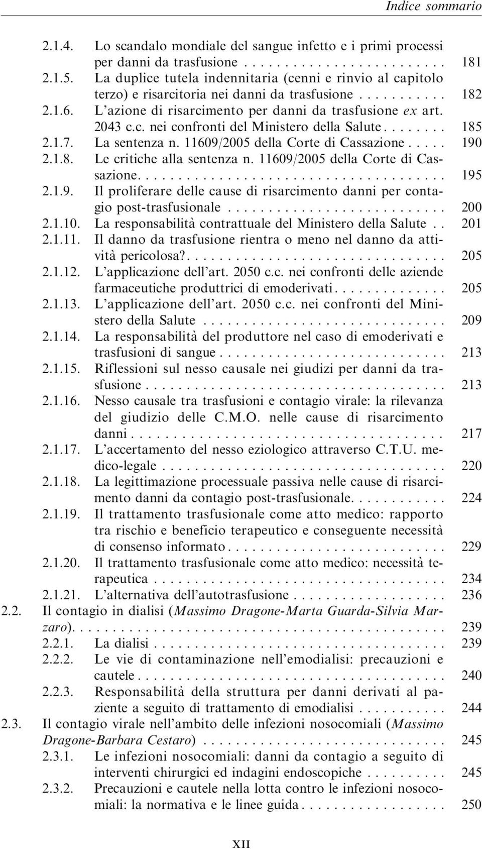 ....... 185 2.1.7. La sentenza n. 11609/2005 della Corte di Cassazione..... 190 2.1.8. Le critiche alla sentenza n. 11609/2005 della Corte di Cassazione... 195 2.1.9. Il proliferare delle cause di risarcimento danni per contagiopost-trasfusionale.