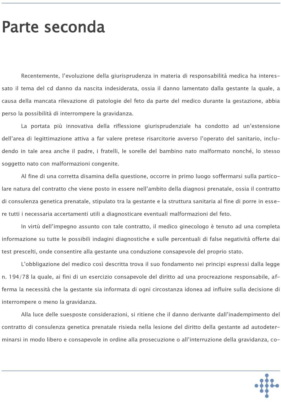 La portata più innovativa della riflessione giurisprudenziale ha condotto ad un estensione dell area di legittimazione attiva a far valere pretese risarcitorie avverso l operato del sanitario,