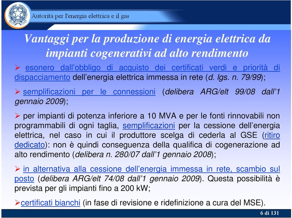 79/99); semplificazioni per le connessioni (delibera ARG/elt 99/08 dall 1 gennaio 2009); per impianti di potenza inferiore a 10 MVA e per le fonti rinnovabili non programmabili di ogni taglia,