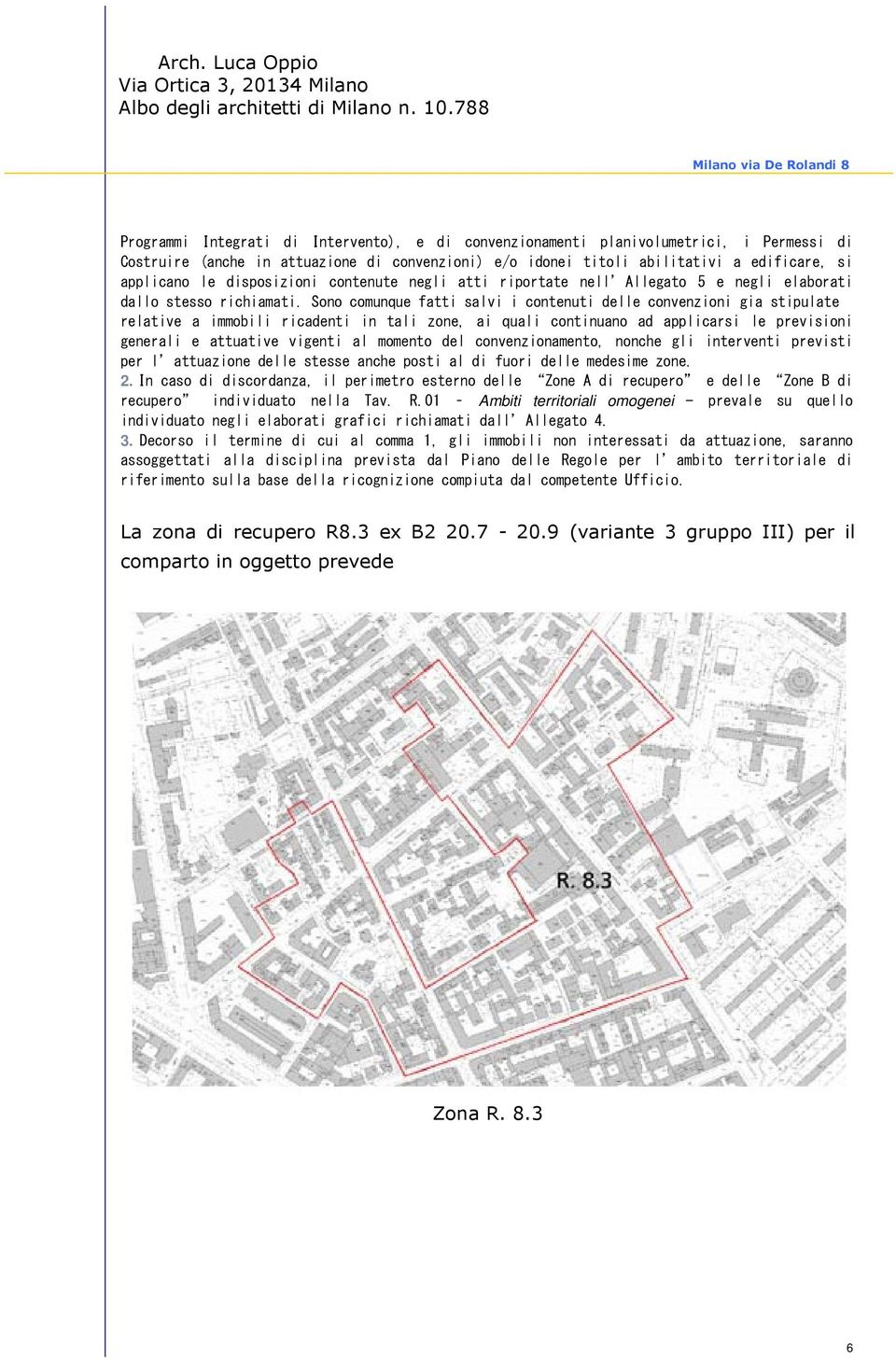 Sono comunque fatti salvi i contenuti delle convenzioni gia stipulate relative a immobili ricadenti in tali zone, ai quali continuano ad applicarsi le previsioni generali e attuative vigenti al