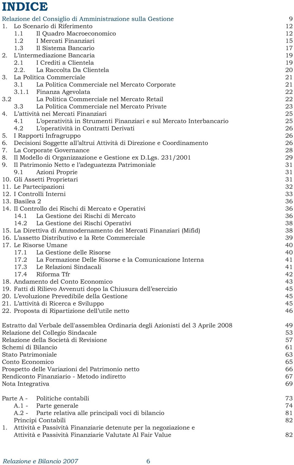 2 La Politica Commerciale nel Mercato Retail 22 3.3 La Politica Commerciale nel Mercato Private 23 4. L attività nei Mercati Finanziari 25 4.