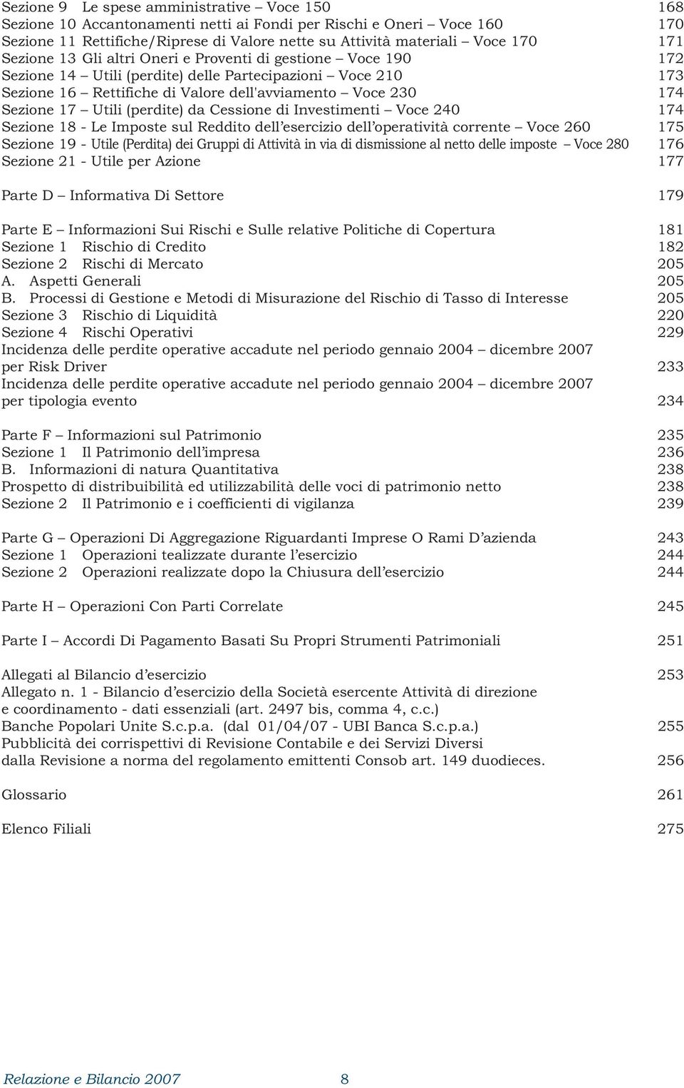 Utili (perdite) da Cessione di Investimenti Voce 240 174 Sezione 18 - Le Imposte sul Reddito dell esercizio dell operatività corrente Voce 260 175 Sezione 19 - Utile (Perdita) dei Gruppi di Attività