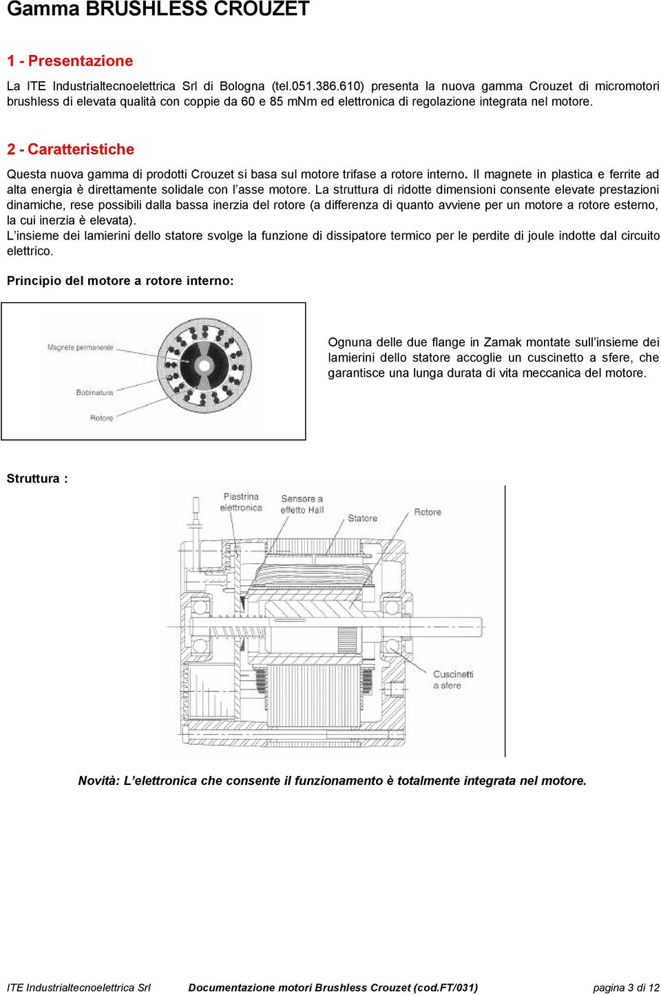 2 - Caratteristiche Questa nuova gamma di prodotti Crouzet si basa sul motore trifase a rotore interno. Il magnete in plastica e ferrite ad alta energia è direttamente solidale con l asse motore.