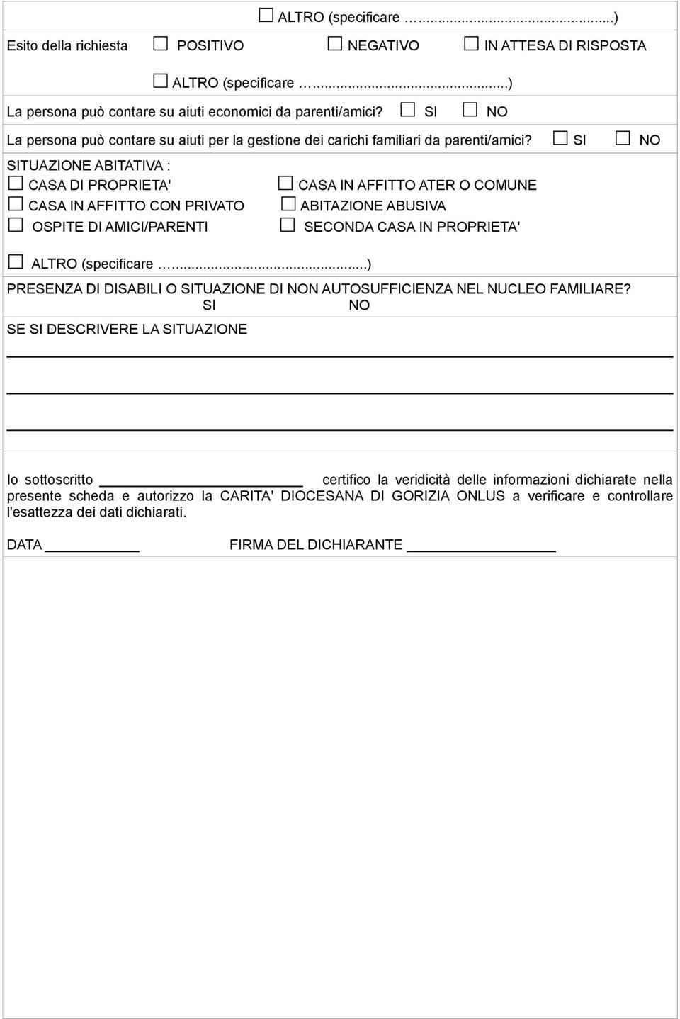 SI NO SITUAZIONE ABITATIVA : CASA DI PROPRIETA' CASA IN AFFITTO CON PRIVATO OSPITE DI AMICI/PARENTI ALTRO (specificare.