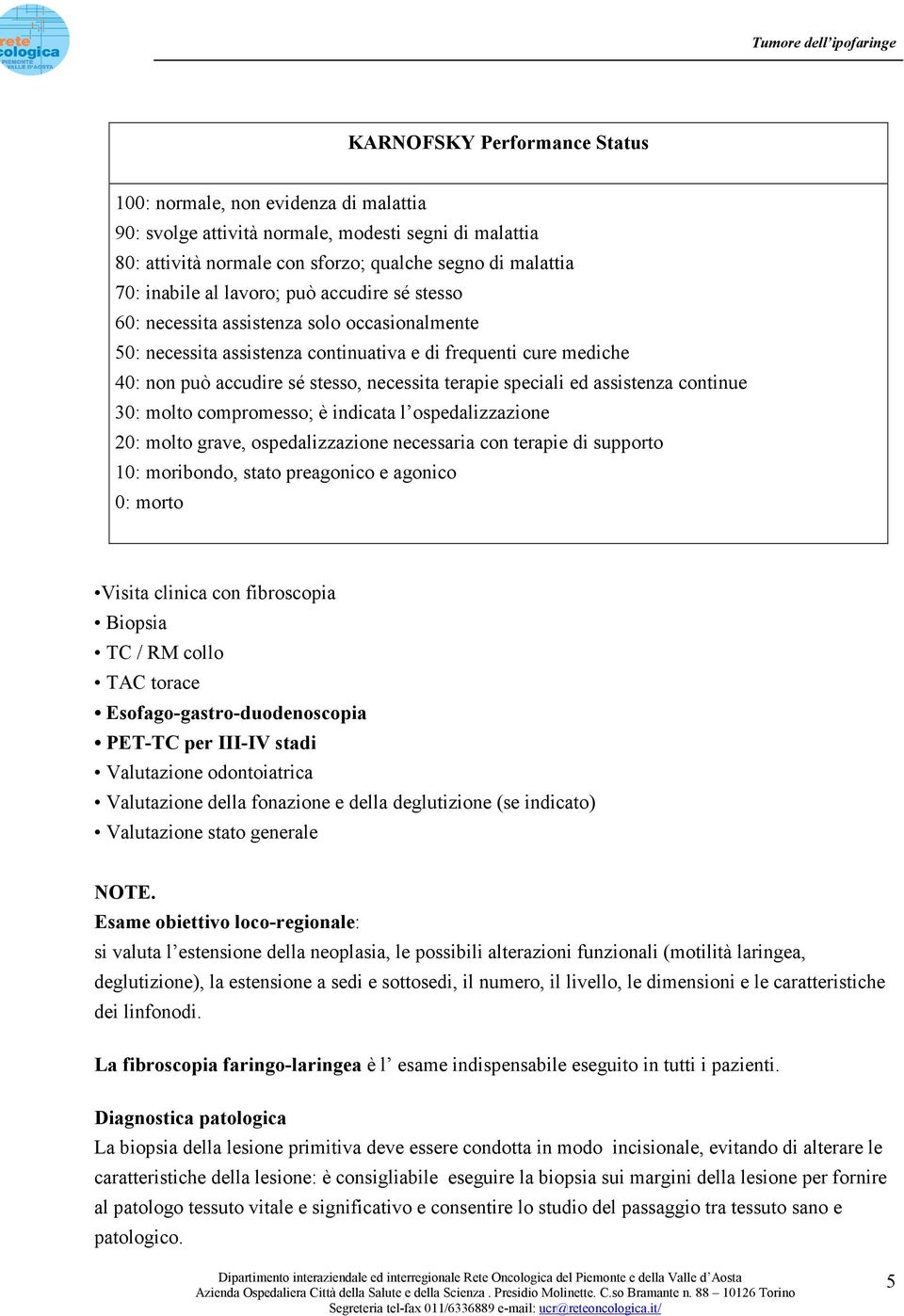 speciali ed assistenza continue 30: molto compromesso; è indicata l ospedalizzazione 20: molto grave, ospedalizzazione necessaria con terapie di supporto 10: moribondo, stato preagonico e agonico 0: