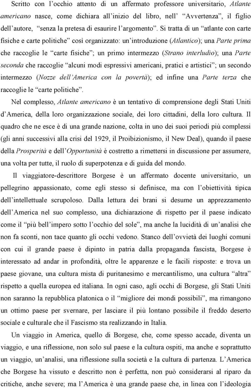 Si tratta di un atlante con carte fisiche e carte politiche così organizzato: un introduzione (Atlantico); una Parte prima che raccoglie le carte fisiche ; un primo intermezzo (Strano interludio);