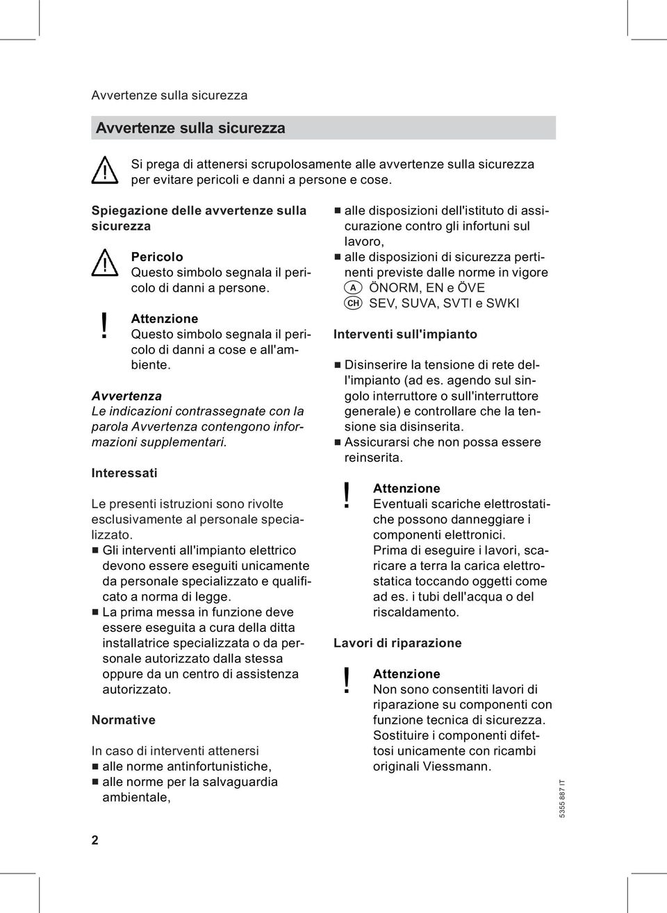 Avvertenza Le indicazioni contrassegnate con la parola Avvertenza contengono informazioni supplementari. Interessati Le presenti istruzioni sono rivolte esclusivamente al personale specializzato.