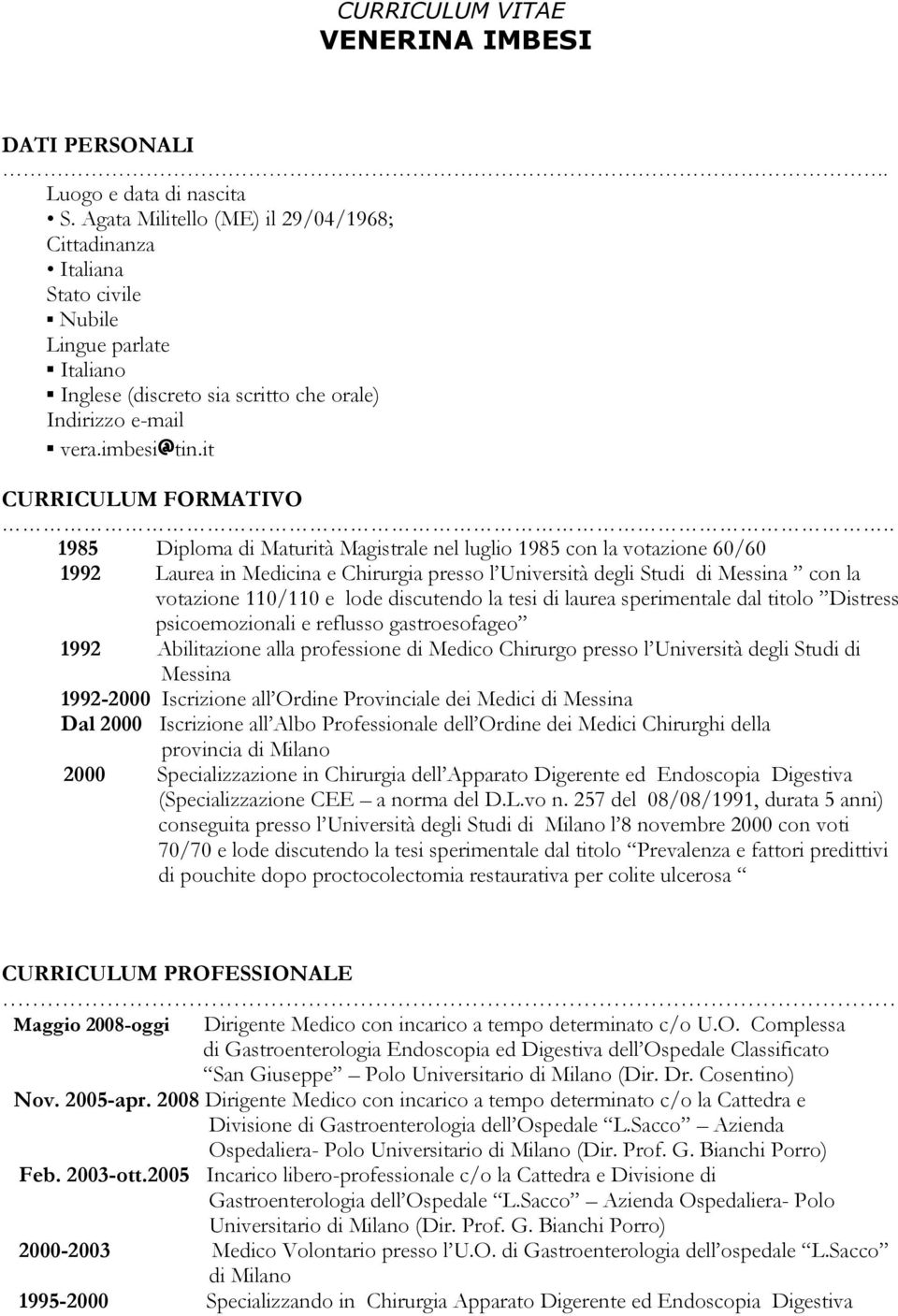 . 1985 Diploma di Maturità Magistrale nel luglio 1985 con la votazione 60/60 1992 Laurea in Medicina e Chirurgia presso l Università degli Studi di Messina con la votazione 110/110 e lode discutendo