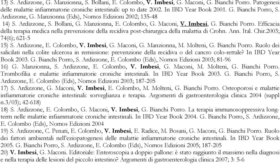 Efficacia della terapia medica nella prevenzione della recidiva post-chirurgica della malattia di Crohn. Ann. Ital. Chir.2003; 74(6); 621-5 15) S. Ardizzone, E. Colombo, V. Imbesi, G. Maconi, G.