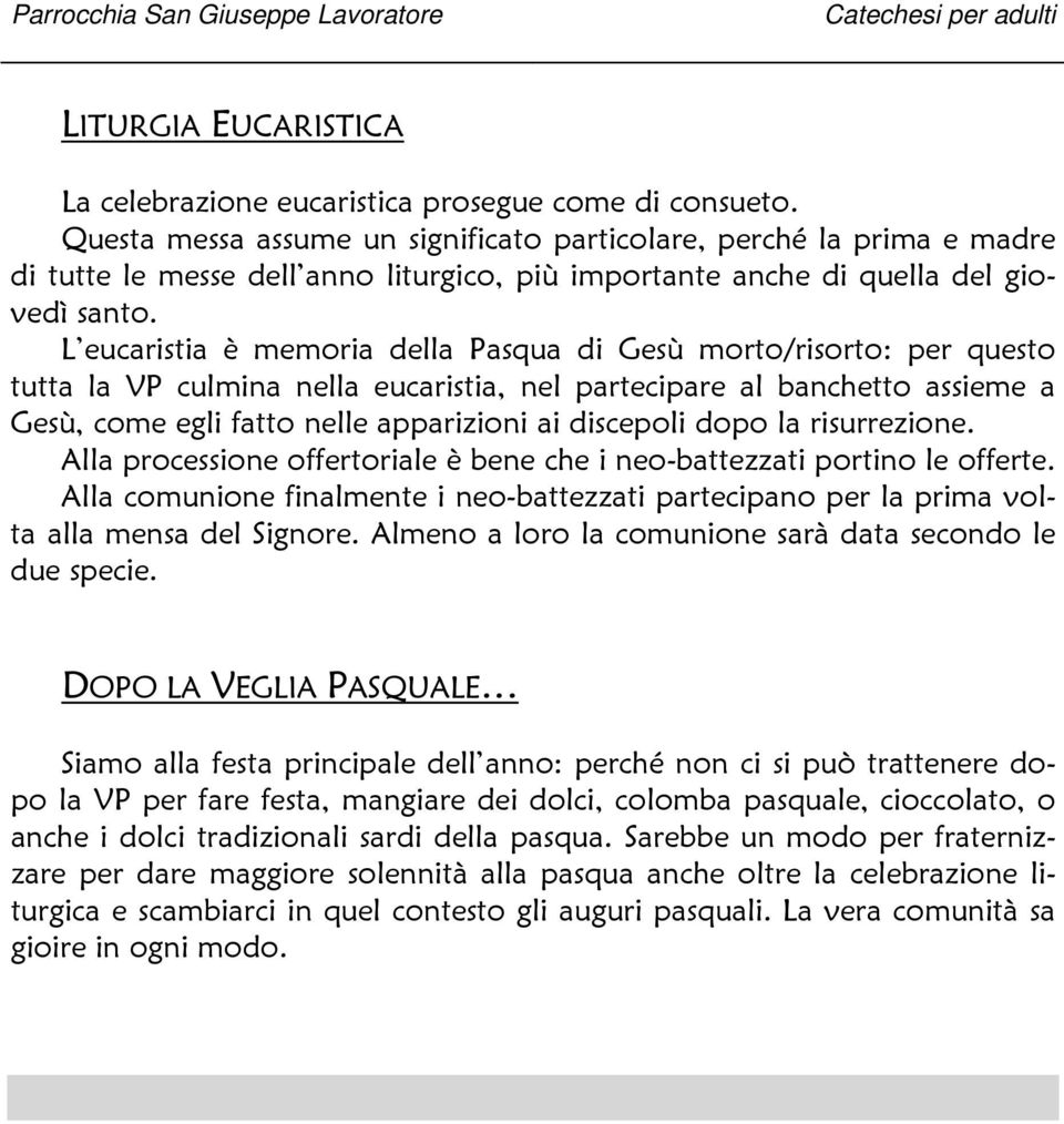 L eucaristia è memoria della Pasqua di Gesù morto/risorto: per questo tutta la VP culmina nella eucaristia, nel partecipare al banchetto assieme a Gesù, come egli fatto nelle apparizioni ai discepoli