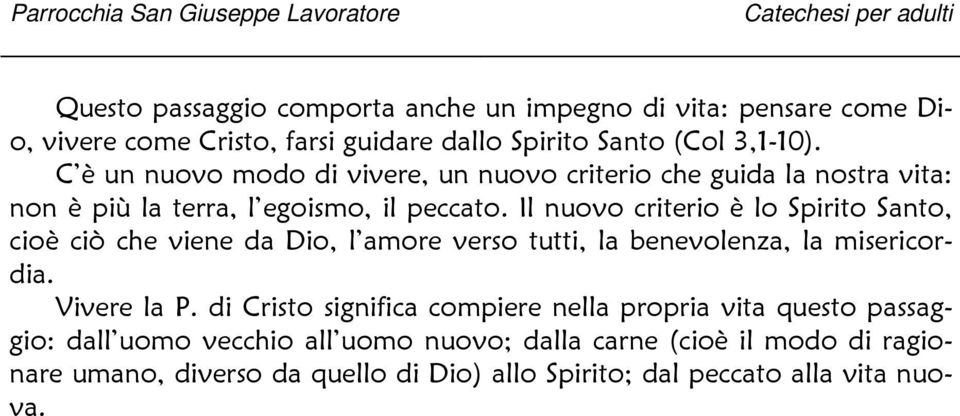 Il nuovo criterio è lo Spirito Santo, cioè ciò che viene da Dio, l amore verso tutti, la benevolenza, la misericordia. Vivere la P.