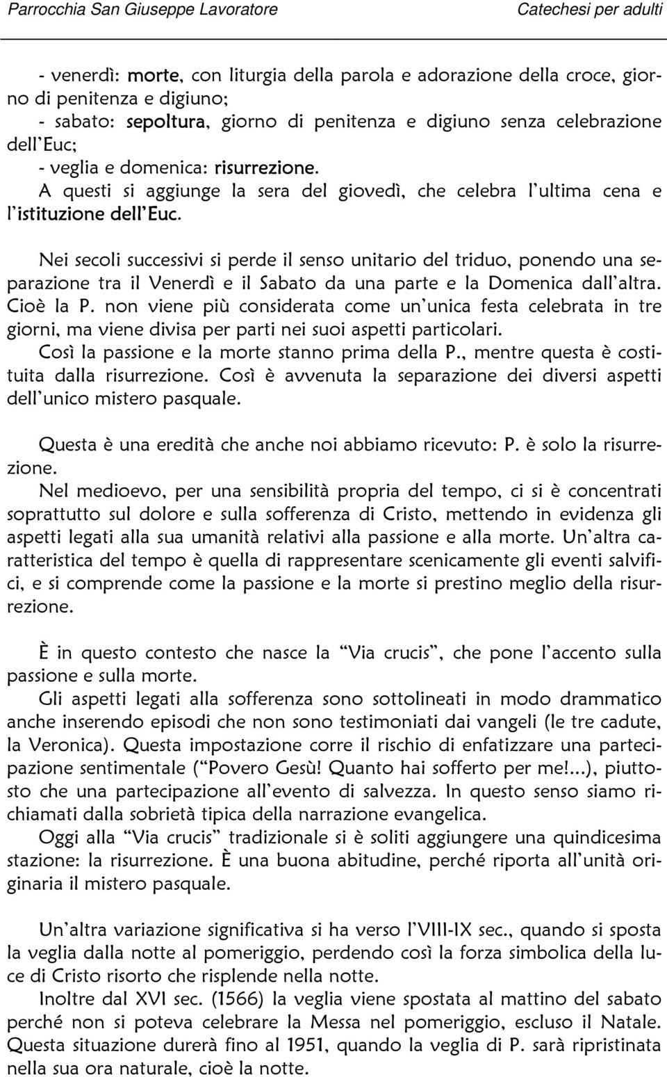 Nei secoli successivi si perde il senso unitario del triduo, ponendo una separazione tra il Venerdì e il Sabato da una parte e la Domenica dall altra. Cioè la P.