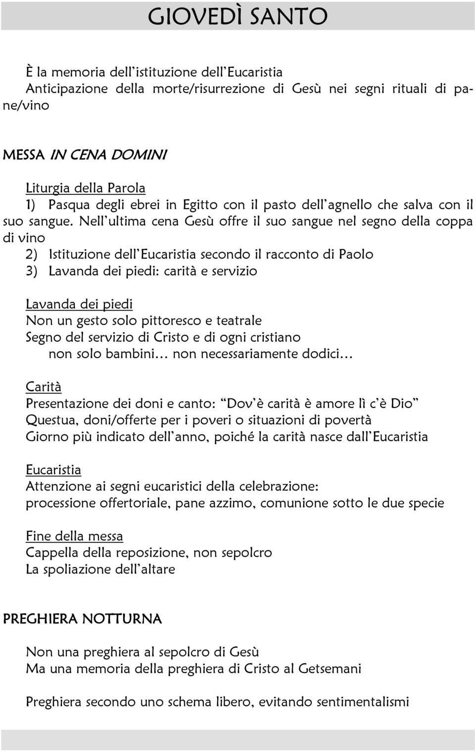 Nell ultima cena Gesù offre il suo sangue nel segno della coppa di vino 2) Istituzione dell Eucaristia secondo il racconto di Paolo 3) Lavanda dei piedi: carità e servizio Lavanda dei piedi Non un